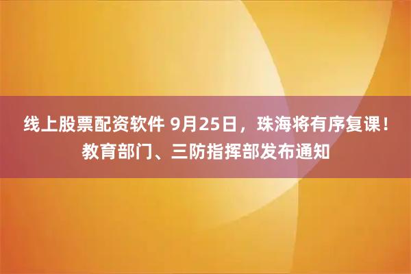 线上股票配资软件 9月25日，珠海将有序复课！教育部门、三防指挥部发布通知